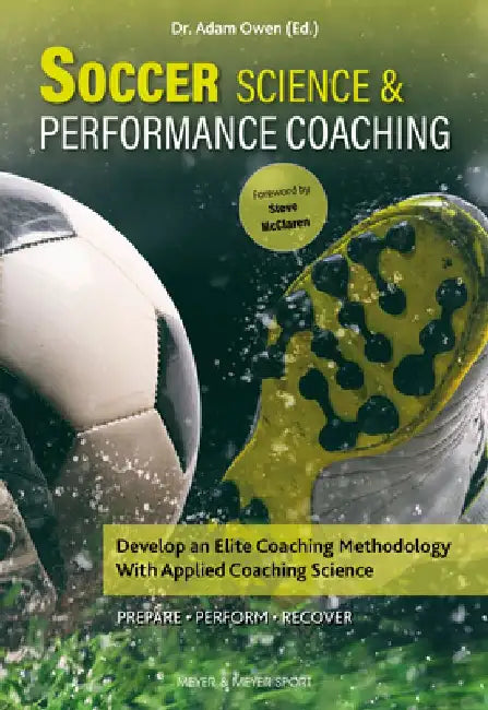 Soccer Science & Performance Coaching: Develop an Elite Coaching Methodology with Applied Coaching Science by Adam Owen