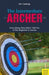 The Intermediate Archer: Everything They Didn't Tell You in the Beginner's Course by Ben Hastings