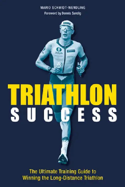 Triathlon Success: The Ultimate Training Guide to Winning the Long-Distance Triathlon by Mario Schmidt-Wendling