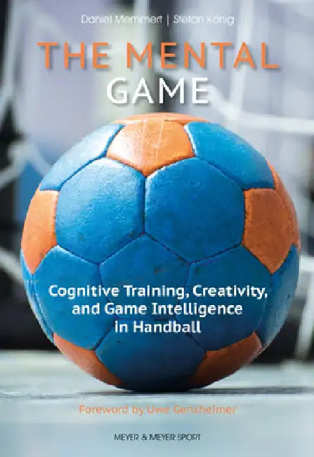 The Mental Game: Cognitive Training, Creativity, and Game Intelligence in Handball by Daniel Memmert