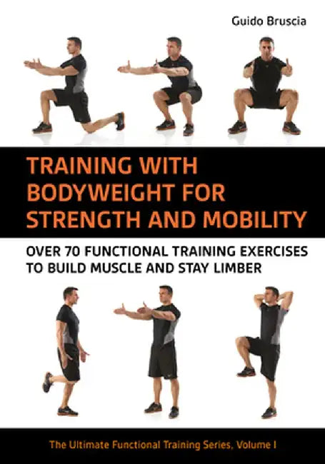 Training with Body Weight for Strength and Mobility: Over 70 Functional Training Exercises to Build Muscle and Stay Limber by Guido Bruscia