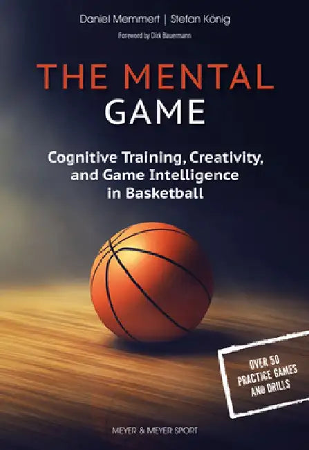 The Mental Game: Cognitive Training, Creativity, and Game Intelligence in Basketball by Daniel Memmert