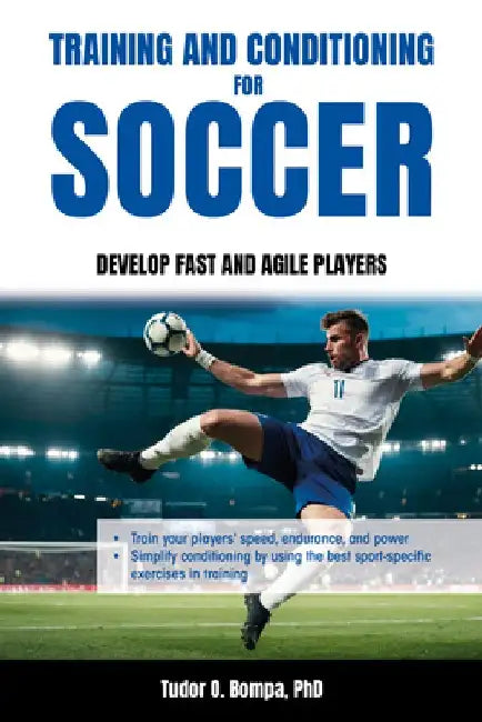 Training and Conditioning for Soccer: Develop Fast and Agile Players by Tudor O. Bompa