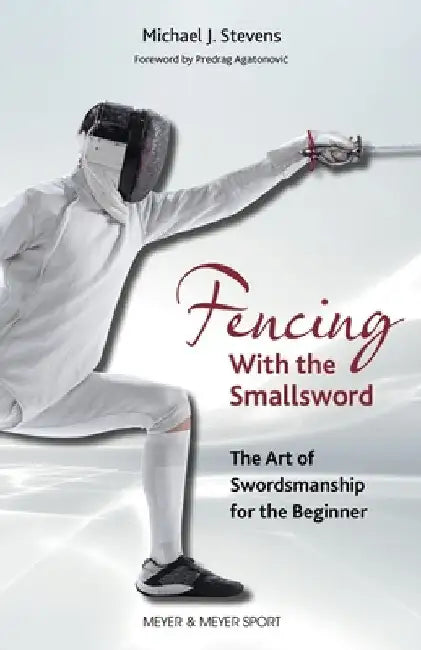 Fencing with the Smallsword: The Art of Swordmanship for the Beginner by Stevens Michael J.
