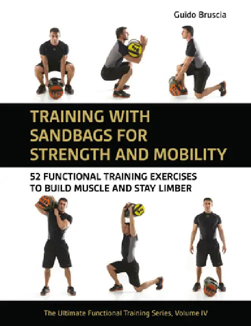 Training with Sandbags for Strength and Mobility: 52 Functional Training Exercises to Build Muscle and Stay Limber by Guido Bruscia