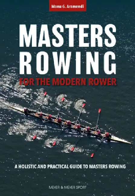 Masters Rowing for the Modern Rower: A Holistic and Practical Guide to Masters Rowing by Manu G. Aramendi, Rebecca Caroe