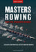 Masters Rowing for the Modern Rower: A Holistic and Practical Guide to Masters Rowing by Manu G. Aramendi, Rebecca Caroe