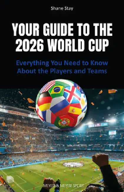 Your Guide to the 2026 World Cup: Everything You Need to Know about the Players and Teams by Shane Stay
