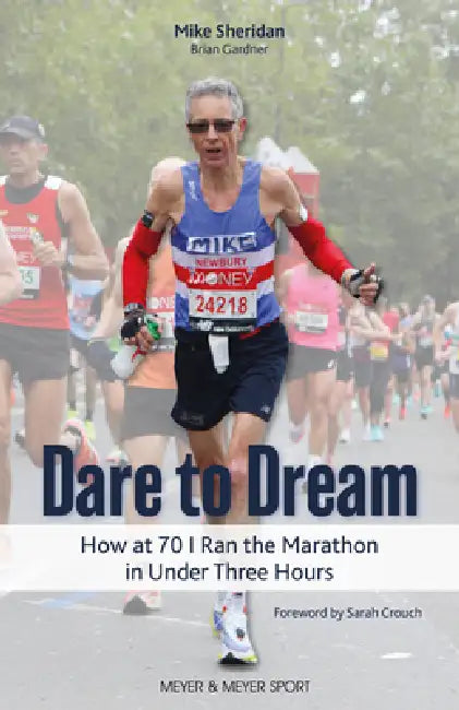 Dare to Dream: How at 70 I Ran the Marathon in Under Three Hours by Mike Sheridan, Brian Gardner