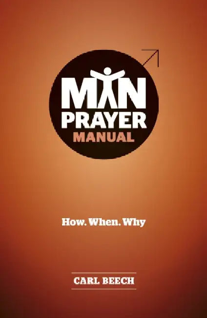 Man Prayer Manual: How. When. Why by Carl Beech