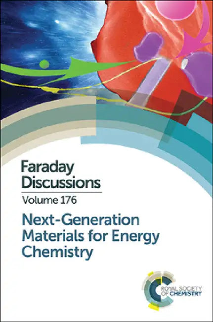 Next-Generation Materials for Energy Chemistry: Faraday Discussion 176 by Royal Society of Chemistry