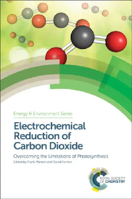 Electrochemical Reduction of Carbon Dioxide: Overcoming the Limitations of Photosynthesis by Frank Marken, David Fermin