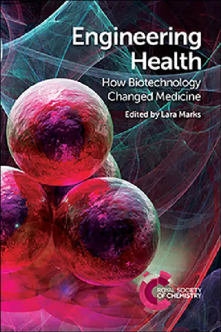 Engineering Health: How Biotechnology Changed Medicine by Lara Marks
