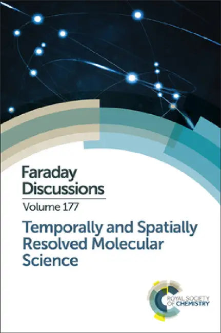 Temporally and Spatially Resolved Molecular Science: Faraday Discussion 177 by Royal Society of Chemistry