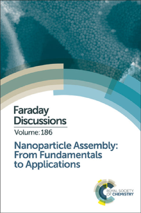 Nanoparticle Assembly: From Fundamentals to Applications: Faraday Discussion 186 by Royal Society of Chemistry