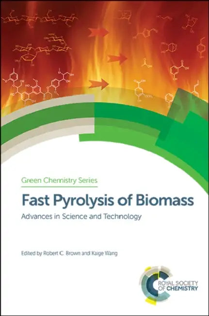 Fast Pyrolysis of Biomass: Advances in Science and Technology by Robert C. Brown, Kaige Wang