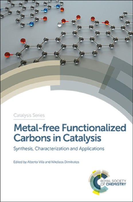 Metal-Free Functionalized Carbons in Catalysis: Synthesis, Characterization and Applications by Alberto Villa, Nikolaos Dimitratos