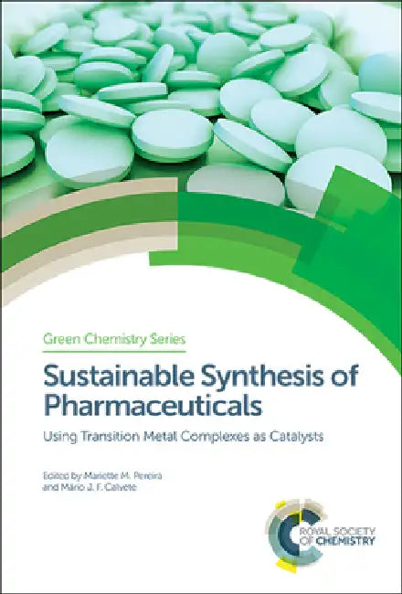 Sustainable Synthesis of Pharmaceuticals: Using Transition Metal Complexes as Catalysts by Mariette M. Pereira, Mário J. F. Calvete