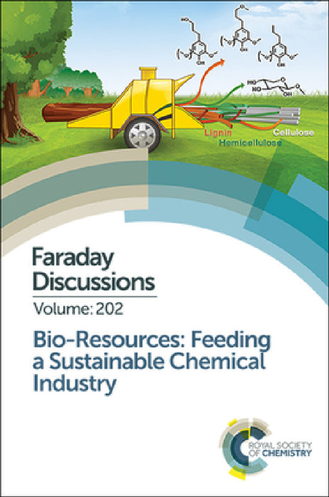 Bio-Resources: Feeding a Sustainable Chemical Industry: Faraday Discussion 202 by Royal Society of Chemistry