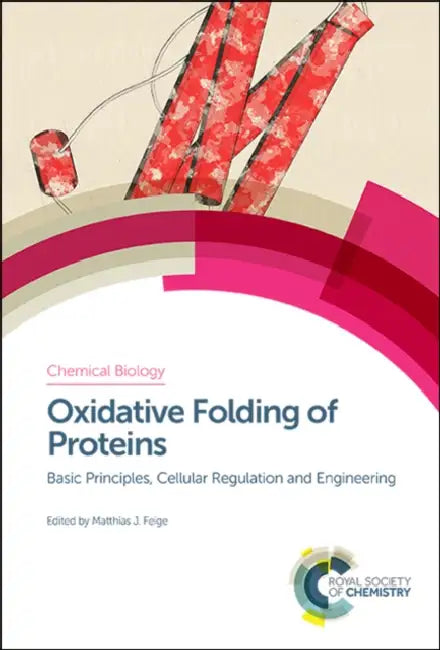 Oxidative Folding of Proteins: Basic Principles, Cellular Regulation and Engineering by Matthias J. Feige
