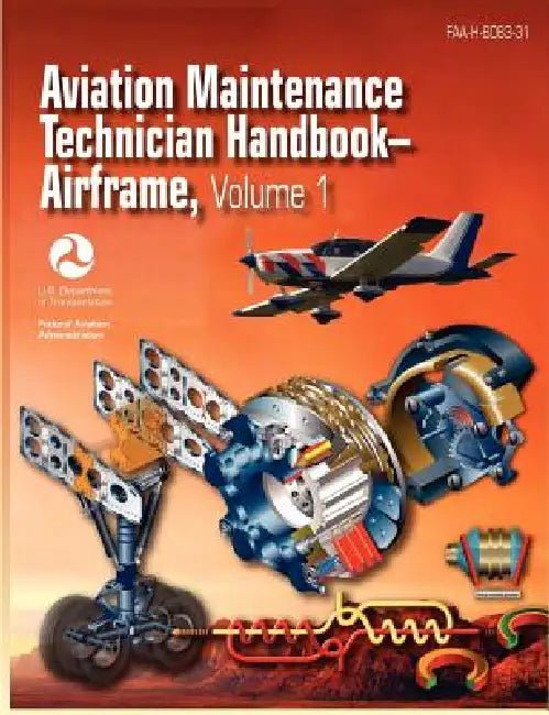 Aviation Maintenance Technician Handbook - Airframe. Volume 1 (FAA-H-8083-31) by Federal Aviation Administration, U. S. Department of Transportation, Airman Testing Standards Branch
