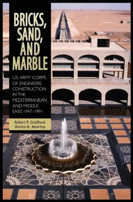 Bricks, Sand and Marble: U.S. Army Corps of Engineers Construction in the Mediterranean and Middle East, 1947-1991 by Robert P. Grathwol, Donita M. Moorhus, Center of Military History