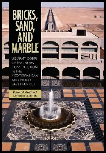 Bricks, Sand and Marble: U.S. Army Corps of Engineers Construction in the Mediterranean and Middle East, 1947-1991 by Robert P. Grathwol, Donita M. Moorhus, Us Army Center for Military History