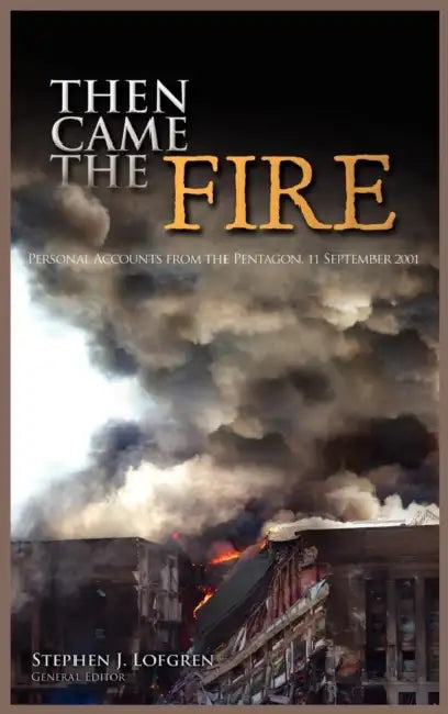Then Came the Fire: Personal Accounts From the Pentagon, 11 September 2001 by Stephen J. Lofgren, Ricahrd W. Stewart, U. S. Army Center of Military History