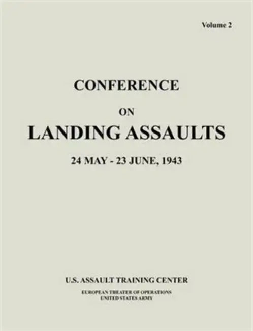 Conference on Landing Assaults, 24 May - 23 June 1943, Volume 2 by U. S. Assault Training Center, European Theater of Operations, United States Army