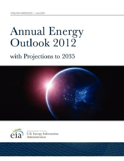 Annual Energy Outlook 2012 with Projections to 2035 by U S Energy Information Administration, U. S. Department of Energy