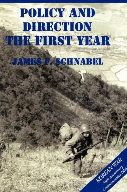 The U.S. Army and the Korean War: Policy and Direction - The First Year by James F. Schnabel, Us Army Center of Military History