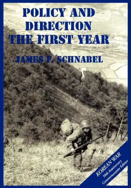 The U.S. Army and the Korean War: Policy and Direction - The First Year by James F. Schnabel, Us Army Center of Military History