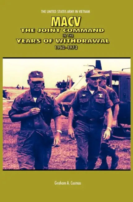 Macv: The Joint Command in the Years of Withdrawal, 1968-1973 (United States Army in Vietnam series) by Graham a. Cosmas, Us Army Center of Military History