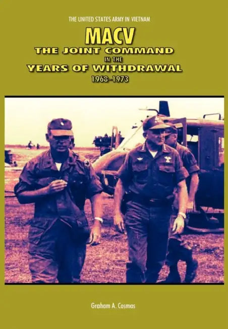 Macv: The Joint Command in the Years of Withdrawal, 1968-1973 (United States Army in Vietnam series) by Graham a. Cosmas, Us Army Center of Military History