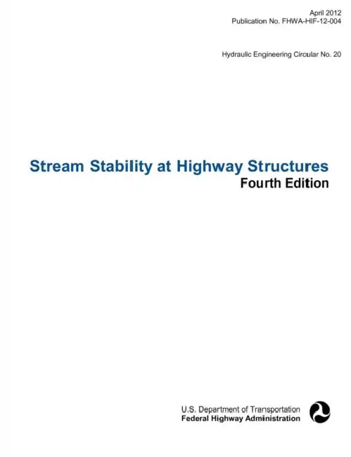 Stream Stability at Highway Structures (Fourth Edition). Hydraulic Engineering Circular No. 20. Publication No. Fhwa-Hif-12-004 by Federal Highway Administration, U. S. Department of Transportation