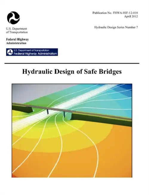 Hydraulic Design of Safe Bridges. Hydraulic Design Series Number 7. Fhwa-Hif-12-018. by Federal Highway Administration, U. S. Department of Transportation