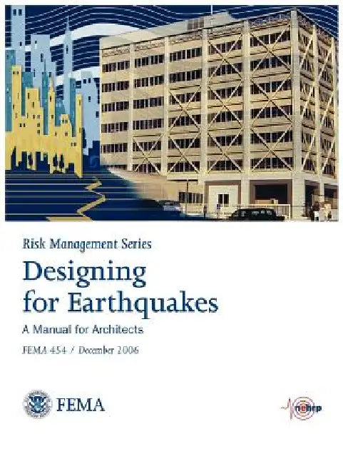 Designing for Earthquakes: A Manual for Architects. FEMA 454 / December 2006. (Risk Management Series) by Federal Emergency Management Agency