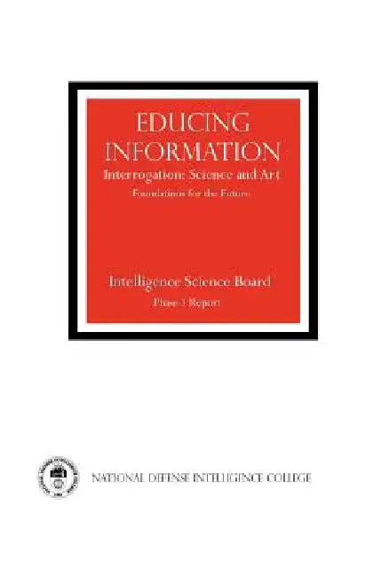 Educing Information: Interrogration Science and Art by Intelligence Science Board, National Defense Intelligence College, Central Intelligence Agency