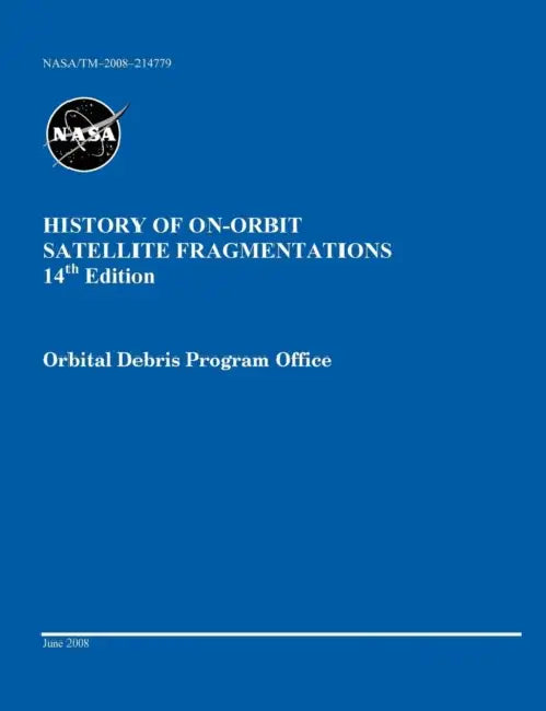 History of On-orbit Satellite Fragmentations (14th edition) by Nicholas L. Johnson, Orbital Debris Program Office, Nasa Johnson Space Cemter
