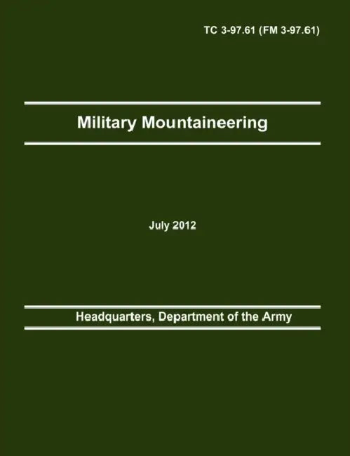 Military Mountaineering: The Official U.S. Army Training Manual TC 3-97.61 (FM 3-97.61) by Department Of the Army Headquarters, Army Training and Doctrine Command, Army Center of Maneuver Excellence