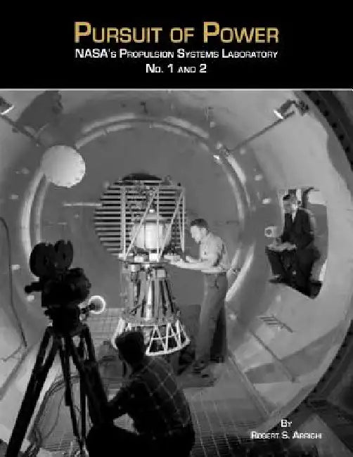 Pursuit of Power: NASA's Propulsion Systems Laboratories No. 1 and 2 by Robert S. Arrighi, Nasa History Office