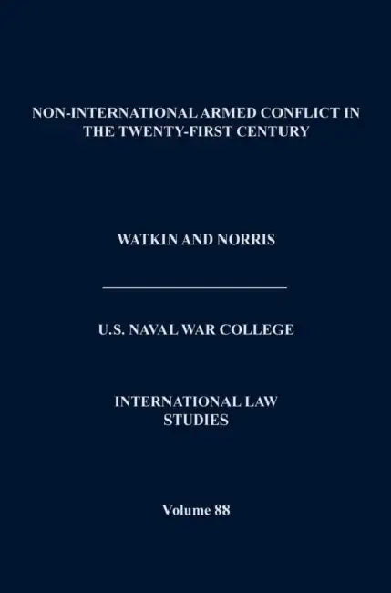 Non-International Armed Conflict in the Twenty-First Century (International Law Studies, Volume 88) by Kenneth Watkin, Andrew J. Norris, Naval War College Press