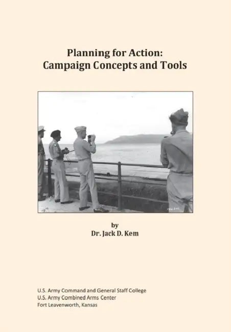 Planning for Action: Campaign Concepts and Tools by Jack D. Kem, Army Command and General Staff College, Us Army Combined Arms Center