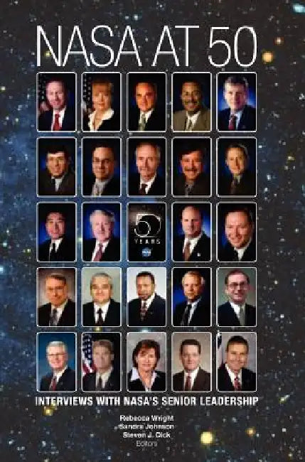 NASA at 50: Interviews with NASA's Senior Leadership by NASA, Steven J. Dick, Rebecca Wright