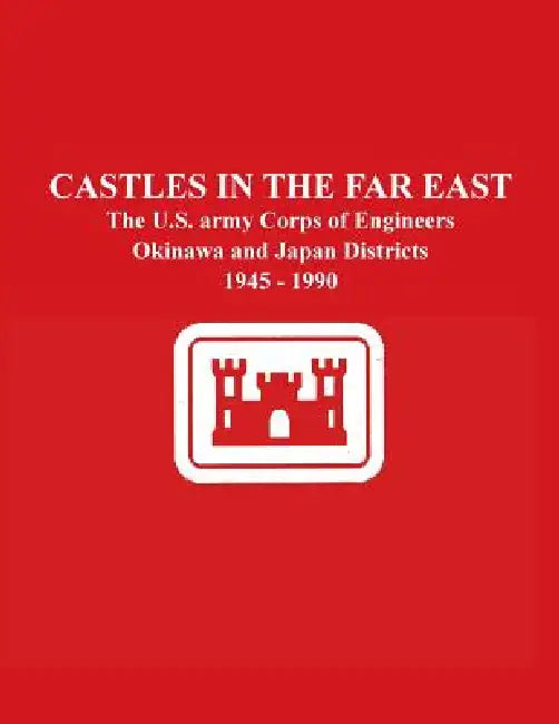 Castles in the Far East: The U.S. army Corps of Engineers Okinawa and Japan Districts 1945 - 1990 by Leon R. Yourtee, Gretchen Charles Greeson, S. Army Corps of Engineers U