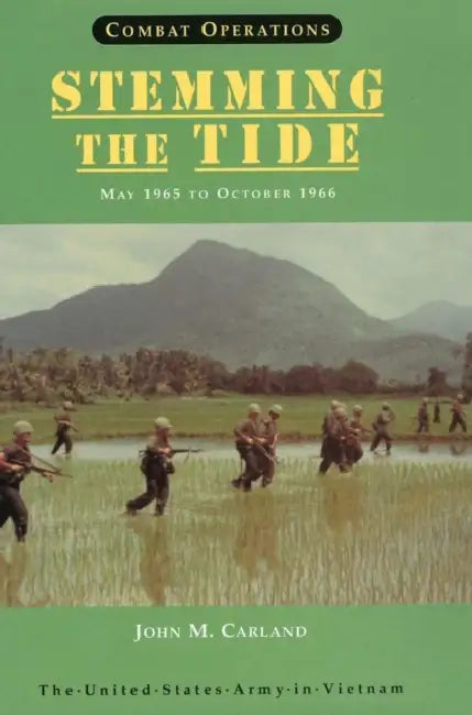 Combat Operations: Stemming the Tide, May 1965 to October 1966 (United States Army in Vietnam series) by John M. Carland, Center of Military History, United States Department of the Army