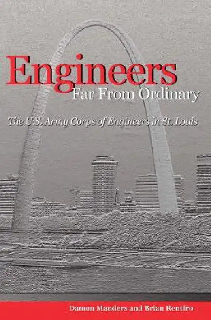Engineers Far from Ordinary: The U.S. Army Corps of Engineers in St. Louis by Damon Manders, Brian Rentfro