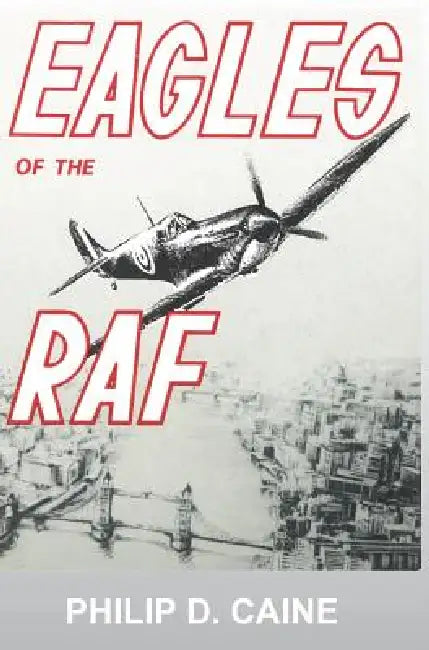 Eagles of the RAF: The World War II Eagle Squadrons by Caine D. Philip, National Defense University Press, J. A. Baldwin
