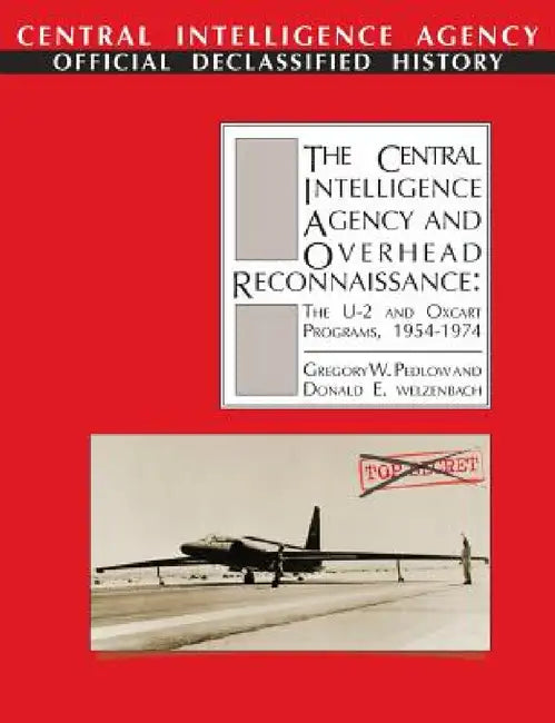 The Central Intelligence Agency and Overhead Reconnaissance: The U-2 and OXCART Programs, 1954-1974 by Gregory W. Pedlow, Donald E. Welzenbach, Cia History Office