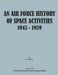 An Air Force History of Space Activities, 1945-1959 by Lee Bowen, Usaf Historical Division Liason Office, United States Air Force